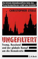 Christopher Steele: Ungefiltert. Trump, Russland und der globale Kampf um die Demokratie (C. H. Beck 2024).
